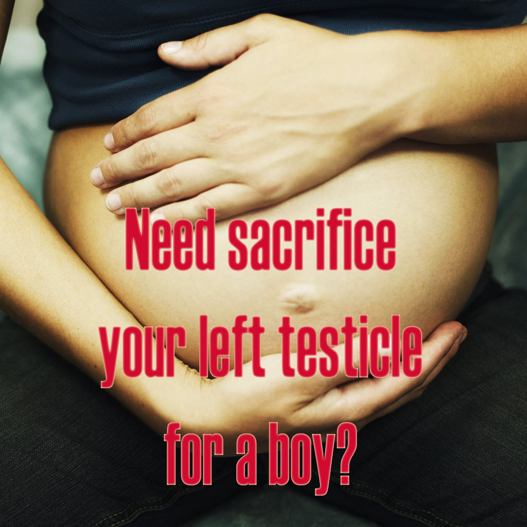 Need sacrifice your left testicle for a boy?  