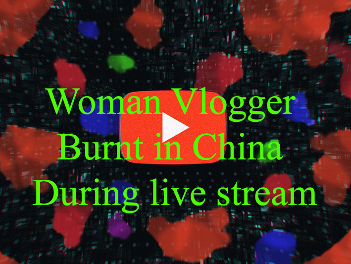 Woman Vlogger burnt in China during a live stream